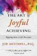 The Art of Joyful Achieving: Tapping into a Life you Love