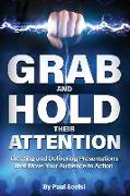Grab and Hold Their Attention: Creating and Delivering Presentations that Move Your Audience to Action
