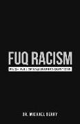 FUQ Racism: F.U.Q.- Full Of Unanswered Questions