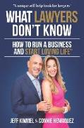 What Lawyers Don't Know: How to Run a Business and Start Loving Life