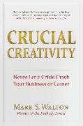 Crucial Creativity: Never Let a Crisis Crash Your Business or Career