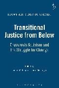 Transitional Justice from Below: Grassroots Activism and the Struggle for Change