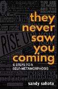 They Never Saw You Coming: 6 Steps to a Self-Metamorphosis