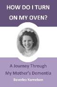 How Do I Turn On My Oven?: A Journey Through My Mother's Dementia