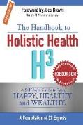 The Handbook to Holistic Health H3: A Self-help Guide to Live Happy, Healthy and Wealthy