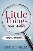 Little Things That Matter: Little Steps Taken Consistently Can Make Your Dream Come True