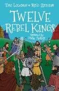 The Legends of King Arthur: Twelve Rebel Kings