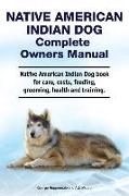 Native American Indian Dog Complete Owners Manual. Native American Indian Dog book for care, costs, feeding, grooming, health and training