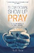 Slow Down, Show Up and Pray