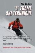 The Modern "A" Frame Ski Technique: An expedient guide for Alpine and Telemark skiing. For novice through expert skiing