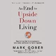 An End to Upside Down Living: Reorienting Our Consciousness to Live Better and Save the Human Species