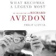 What Becomes a Legend Most Lib/E: A Biography of Richard Avedon
