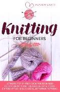 Knitting For Beginners: Ultimate Step-By-Step Guide for Beginners to learn How to knit Quickly and Easily with different Techniques and Illust
