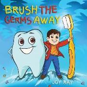 Brush The Germs Away: A Delightful Children's Story About Brushing Teeth and Dental Hygiene for Kids