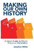 Making Our Own History: A User's Guide to Marx's Historical Materialism