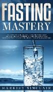 Fasting Mastery The Ultimate Practical Guide to using Authphagy, OMAD (One Meal a Day), Intermittent, Extended and Alternate Day Fasting for Weight Loss and Optimum Health for Both Men and Women