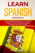 Learn Spanish: 6 Books in 1: The MOST Comprehensive Book You Will Ever Find. Spanish Phrases, Conversations, Vocabulary, Grammar, and