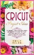 Cricut Project Ideas: 37 Original Cricut Project From Beginners to Expert to Start Creating and EARNING With Amazing Objects, RIGHT NOW!