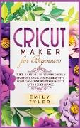 Cricut Maker for Beginners: Quick & Easy Guide to Immediately Start Creating and EARNING with Your Own Customized Projects with Design Space