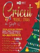 Cricut Project Ideas to Gift Special Occasions Presents: Create Trendy Personalised Presents Choosing between 40+ Christmas, Birthday, Valentine, Moth