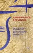 Administrador De Eventos: Más De Veinte Años De Reuniones Exitosas. Algunos Consejos Para Dominar La Gestión De Convenciones En Cinco Días