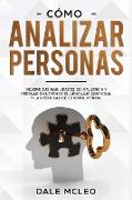 Cómo Analizar Personas Mejore Sus Habilidades De Influencia Y Persuasión Leyendo El Lenguaje Corporal Y Las Técnicas De Control Mental