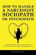 How to Handle a Narcissist, Sociopath or Psychopath: Spotting the differences to set yourself free from Narcissistic / Toxic Relationships and Psychol