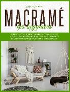 Macramé for Beginners: A Step by Step Guide for Beginners to Make Unique and Easy Macramé. Detailed & Illustrated Projects to Create Handmade