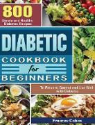 Diabetic Cookbook for Beginners: 800 Simple and Healthy Diabetes Recipes to Prevent, Control and Live Well with Diabetes