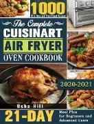 The Complete Cuisinart Air Fryer Oven Cookbook 2021: 1000 Effortless and Time-Saved Recipes with 21-Day Meal Plan for Beginners and Advanced Users