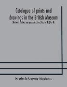 Catalogue of prints and drawings in the British Museum