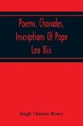 Poems, Charades, Inscriptions Of Pope Leo Xiii, Including The Revised Compositions Of His Early Life In Chronological Order