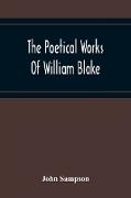 The Poetical Works Of William Blake, A New And Verbatim Text From The Manuscript Engraved And Letterpress Originals With Variorum Readings And Bibliographical Notes And Prefaces