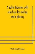 A Gothic grammar with selections for reading and a glossary
