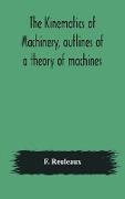 The Kinematics of machinery, outlines of a theory of machines