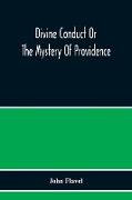 Divine Conduct Or The Mystery Of Providence, Wherein The Being And Efficacy Of Providence Are Asserted And Vindicated, The Methods Of Providence, As It Passes Through The Several Stages Of Our Lives Opened, And The Proper Course Of Improving All Providenc