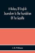 A History Of English Journalism To The Foundation Of The Gazette