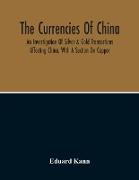 The Currencies Of China, An Investigation Of Silver & Gold Transactions Affecting China. With A Section On Copper