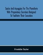 Scales And Arpeggios For The Pianoforte With Preparatory Exercises Designed To Facilitate Their Execution