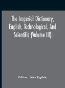 The Imperial Dictionary, English, Technological, And Scientific (Volume Iii)