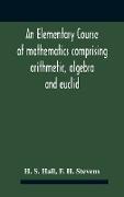 An Elementary Course Of Mathematics Comprising Arithmetic, Algebra And Euclid