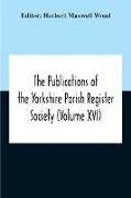 The Publications Of The Yorkshire Parish Register Society (Volume Xvi)