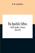 The Apostolic Fathers, Part Ii S. Ignativs, S. Polycarp (Volume III)