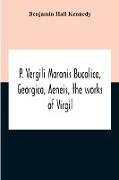 P. Vergili Maronis Bucolica, Georgica, Aeneis, The Works Of Virgil. With Commentary And Appendix For The Use Of Schools And Colleges