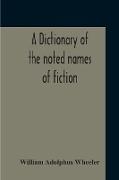 A Dictionary Of The Noted Names Of Fiction, Including Also Familiar Pseudonyms, Surnames, Bestowed On Eminent Men, And Analogus Popular Appellations Often Referred To In Literature And Conversation