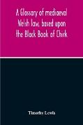 A Glossary Of Mediaeval Welsh Law, Based Upon The Black Book Of Chirk