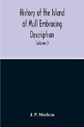 History Of The Island Of Mull Embracing Description, Climate, Geology, Flora, Fauna, Antiquities, Folk Lore, Superstitutions, Traditions, With An Account Of Its Inhabitants, Together With A Narrative Of Iona, The Sacred Isle (Volume I)