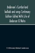 Anderson'S Cumberland Ballads And Songs Centenary Edition Edited With Life Of Anderson & Notes