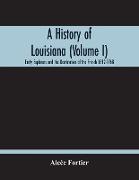 A History Of Louisiana (Volume I), Early Explorers And The Domination Of The French 1512-1768