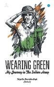 WEARING GREEN " My Journey in The Indian Army"